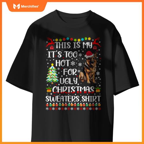 It's Too Hot For Ugly Christmas Sweaters German Shepherd Dog T-Shirt