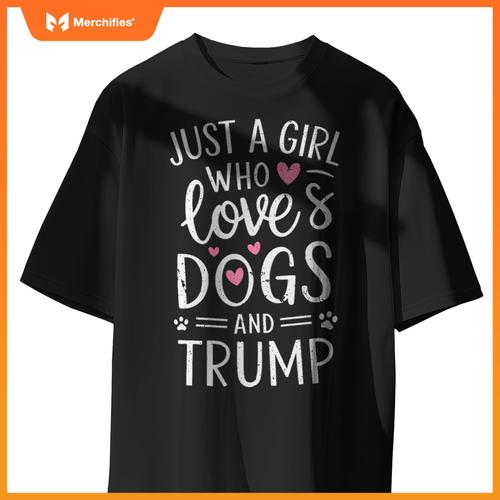 Just a Girl Who Loves Dogs and Trump T-Shirt