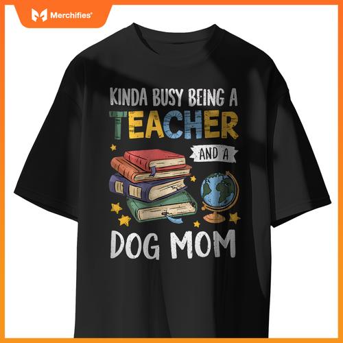 Kinda Busy Being A Teacher And A Dog Mom Lover Paw Dog Mama T-Shirt