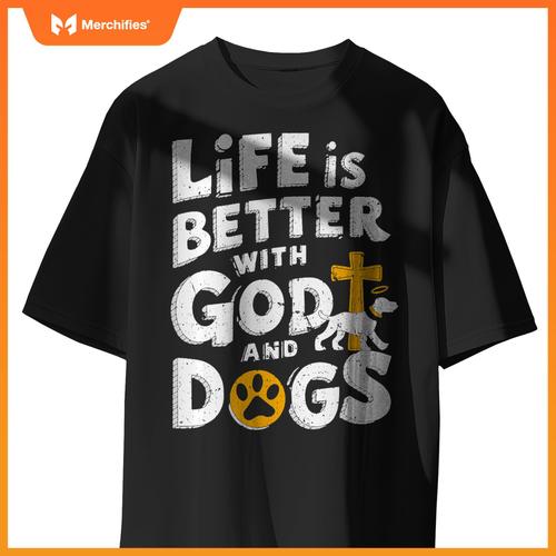 Life Is Better With God And Dogs T-Shirt