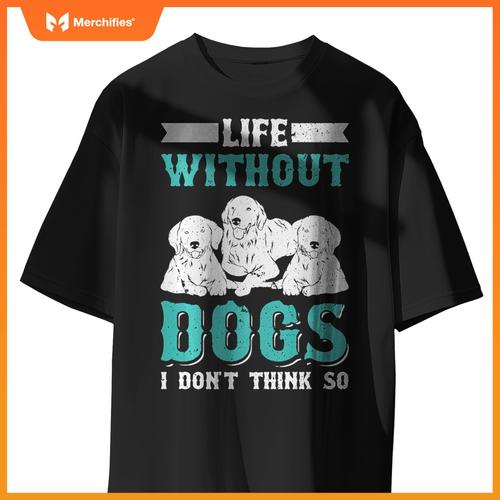 Life Without Dogs I Don't Think So T-Shirt
