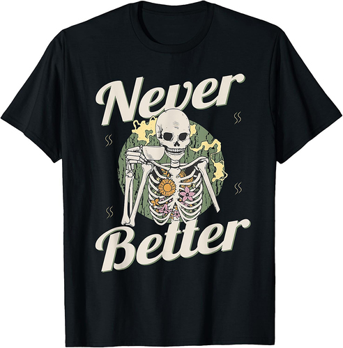 Never Better Skeleton Coffee Funny Skull Halloween Women Men T-Shirt