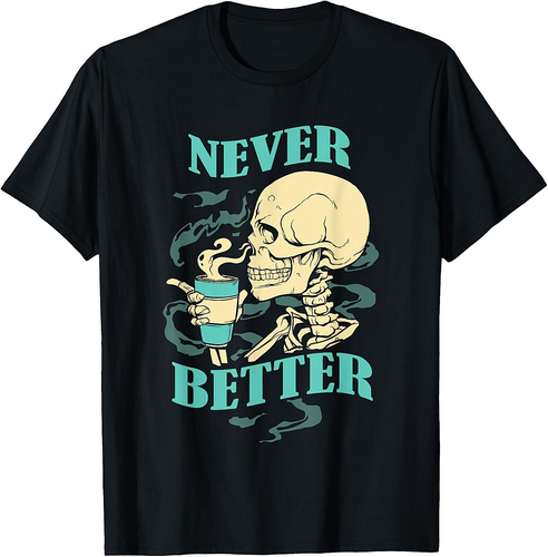 Never Better Skeleton Coffee Funny Skull Halloween Women Men T-Shirt
