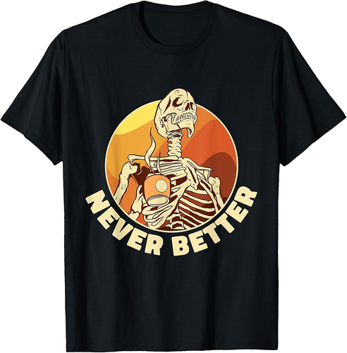 Never Better Skeleton Coffee Funny Skull Halloween Women Men T-Shirt