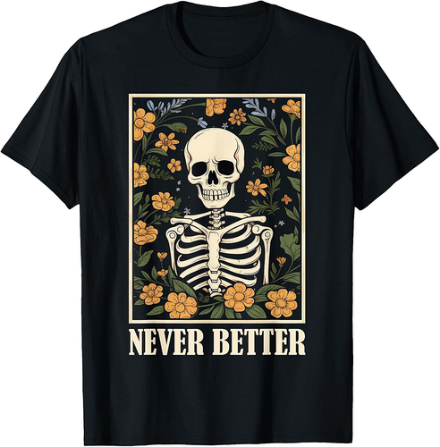 Never Better Skeleton Floral Funny Skull Halloween Women Men T-Shirt