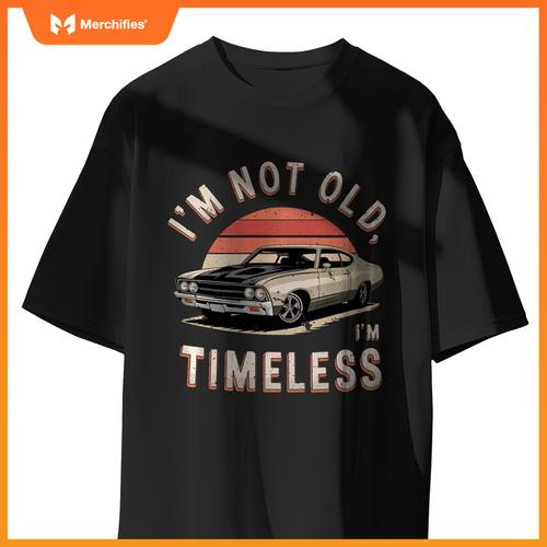 Sarcastic I'M NOT OLD I'M TIMELESS Vintage Antique Car T-Shirt