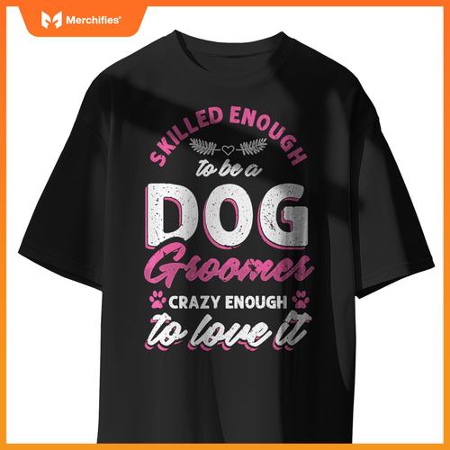 Skilled Crazy Groomer Dog Pet Grooming Dogs Owner Lover Pullover T-Shirt