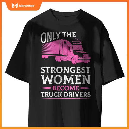 Strongest Women Become Truck Drivers T-Shirt