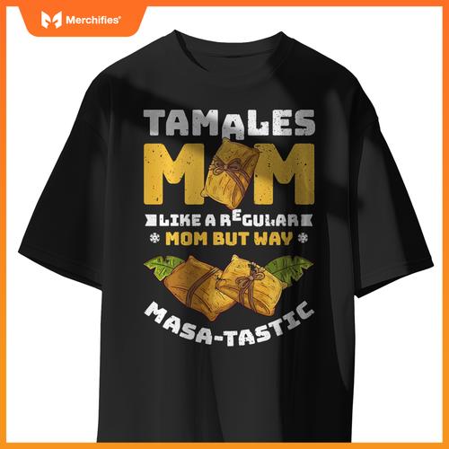 Tamales Mom Like A Regular Mom But Way Masa-Tastic T-Shirt