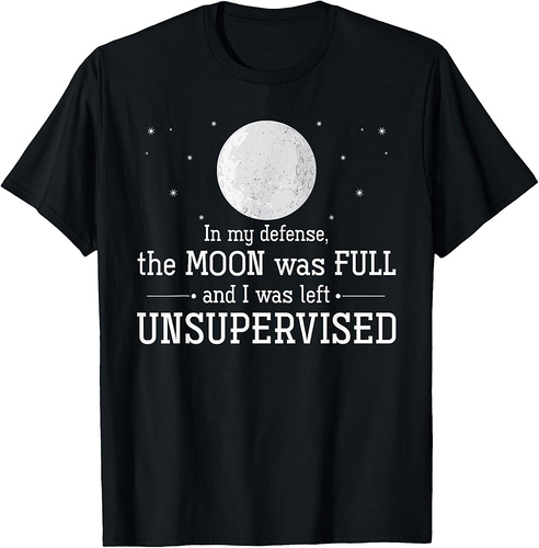 The Moon Was Full And I Was Left Unsupervised Halloween T-Shirt
