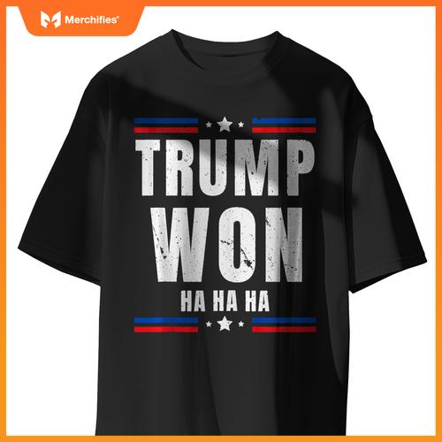 Trump Won Ha Ha Ha Patriotic Pro Trump Anti Kamala Funny T-Shirt