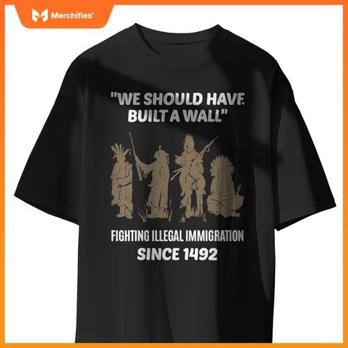 We Should Have Built A Wall Native American Immigration T-Shirt