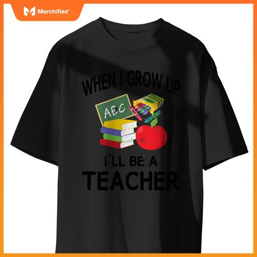 When I Grow Up I'll Be A Teacher Tee