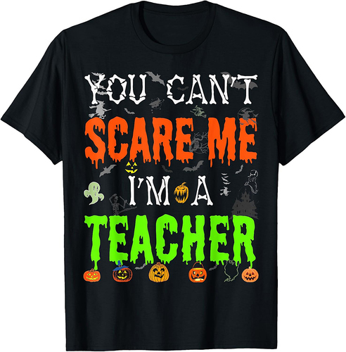 You Can't Scare Me I'm a Teacher - Funny Halloween Costume T-Shirt for Men Women Kids