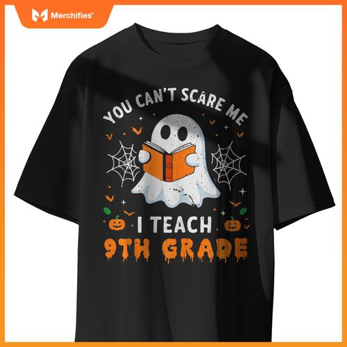 You Can't Scare Me I Teach 9th Grade Teacher Ghost Halloween