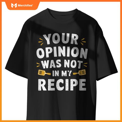 Your Opinion Was Not In My Receipe Funny Chef Cooking T-Shirt