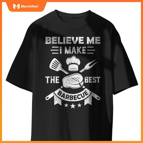 Believe Me I Make  Best Barbecue Bbq Grill Meat Cook Chef T-Shirt