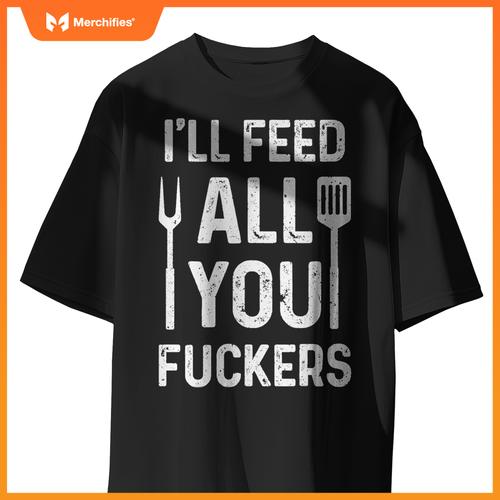Chef Ill Feed All You Fckers  Bbq Grilling Cook T-Shirt