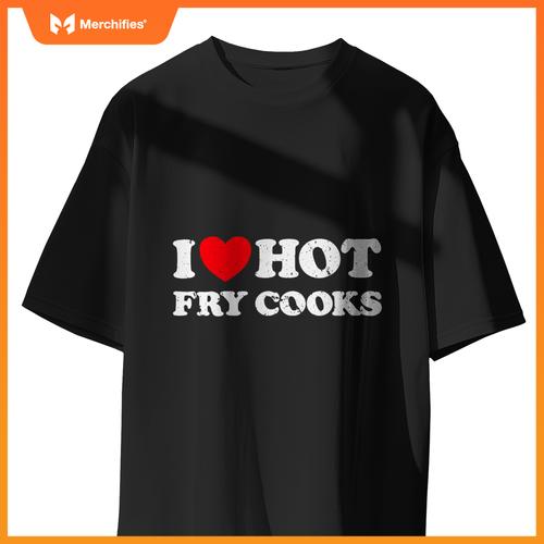 I Love Hot Fry Cooks  Chef Restaurant Grill Fast Food T-Shirt