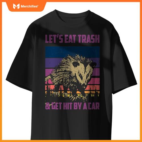 Lets Eat Trash & Get Hit By A Car  Trash Panda Raccoon T-Shirt