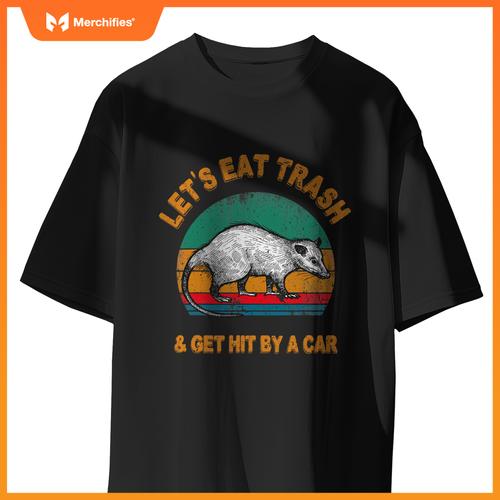 Lets Eat Trash And Get Hit By A Car  Opossum T-Shirt