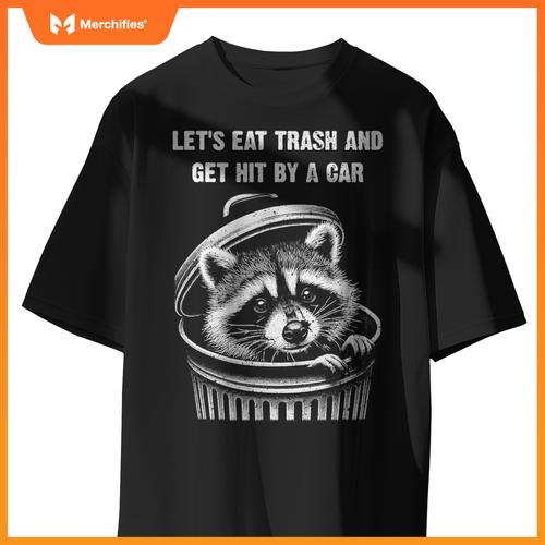 Lets Eat Trash And Get Hit By A Car, Trash Panda Raccoon T-Shirt