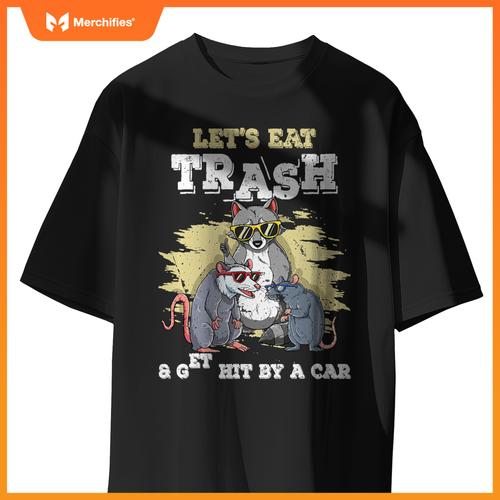 Lets Eat Trash And Get Hit By A Car T-Shirt