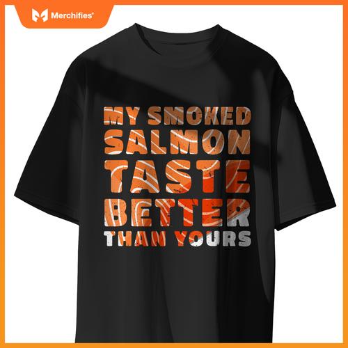My Smoked Salmon Taste Better Than Yours Chef Cook Seafood T-Shirt