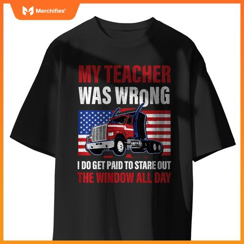 My Teacher Was Wrong Trucker Truck Driver Men Wheelers T-Shirt