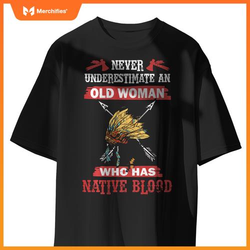 Never Underestimate Old Woman Has Native American Blood T-Shirt