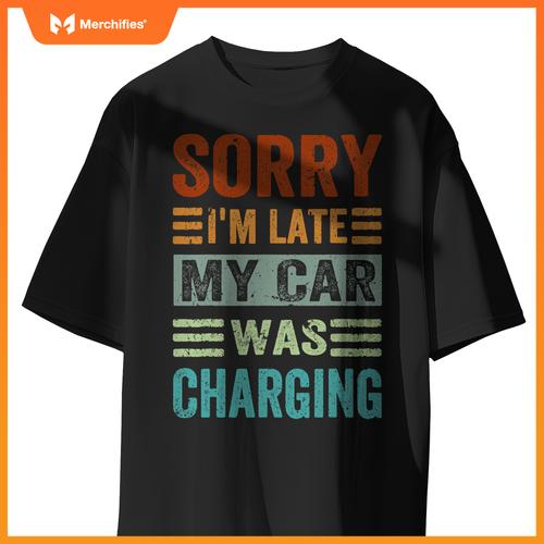 Sorry Im Late My Car Was Charging  Ev Electric Car T-Shirt