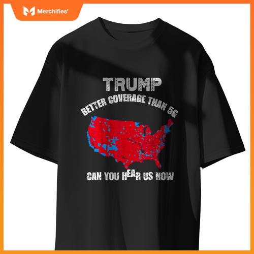 Trump better coverage than 5g can you hear us now patriotic T-Shirt