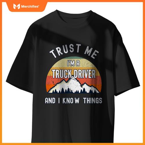 Trust Me Im A Truck Driver And I Know Things T-Shirt